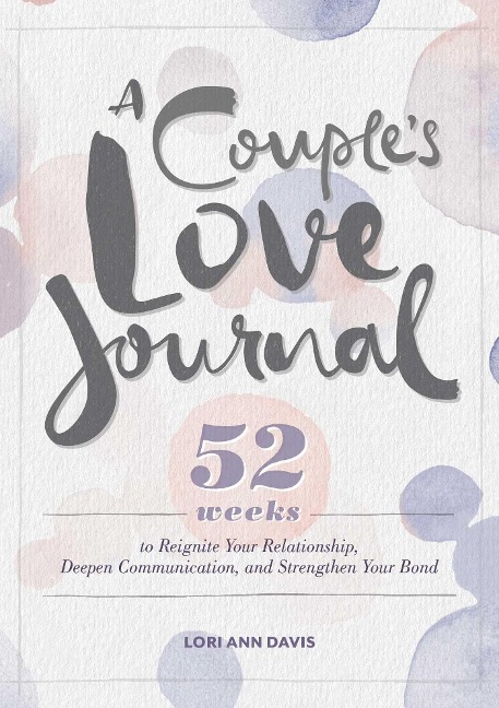 A Couples Love Journal: 52 Weeks to Reignite Your Relationship, Deepen Communication, and Strengthen Your Bond