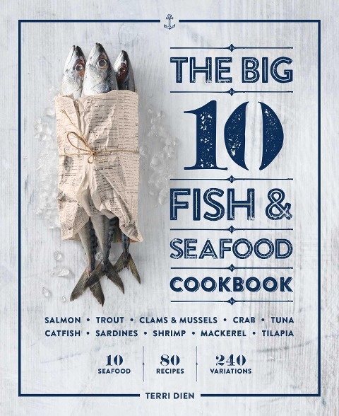 The Big 10 Fish & Seafood Cookbook: 10 Seafood, 80 Recipes, 240 Variations