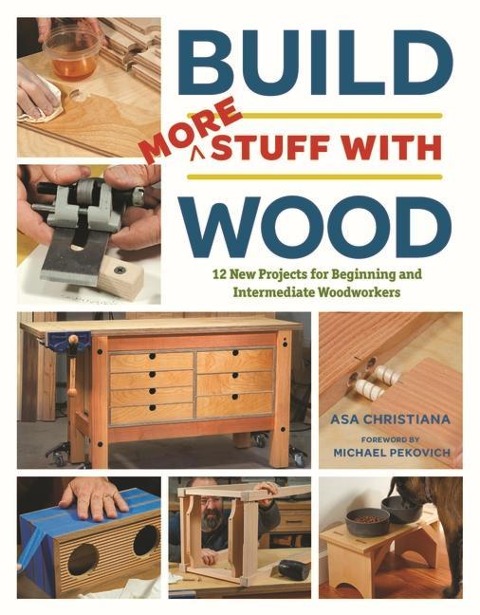 Build More Stuff with Wood: 12 New Projects for Beginning and Intermediate Woodworkers
