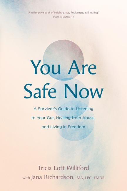 You Are Safe Now: A Survivors Guide to Listening to Your Gut, Healing from Abuse, and Living in Freedom