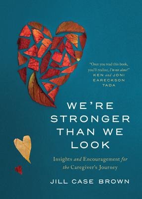 Were Stronger Than We Look: Insights and Encouragement for the Caregivers Journey