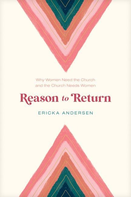 Reason to Return: Why Women Need the Church and the Church Needs Women