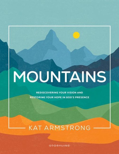 Mountains: Rediscovering Your Vision and Restoring Your Hope in Gods Presence