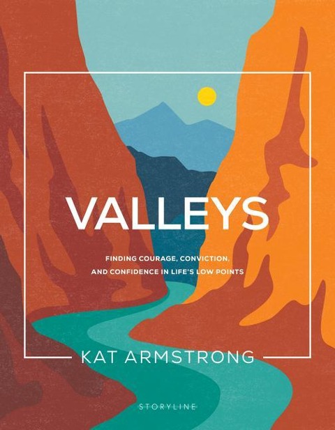 Valleys: Finding Courage, Conviction, and Confidence in Lifes Low Points