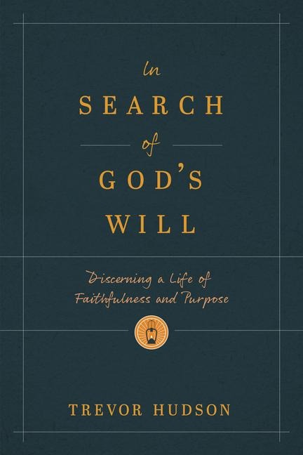 In Search of Gods Will: Discerning a Life of Faithfulness and Purpose
