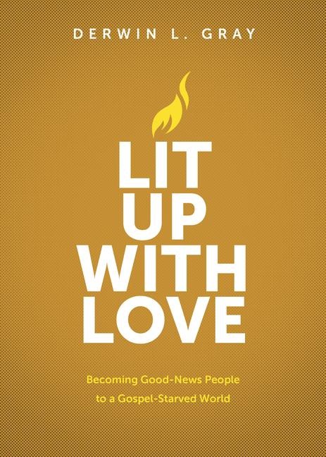 Lit Up with Love: Becoming Good-News People to a Gospel-Starved World