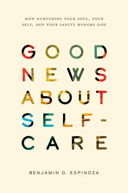 Good News about Self-Care: How Nurturing Your Soul, Your Self, and Your Sanity Honors God