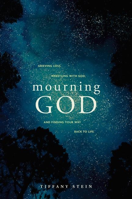 Mourning God: Grieving Loss, Wrestling with God, and Finding Your Way Back to Life