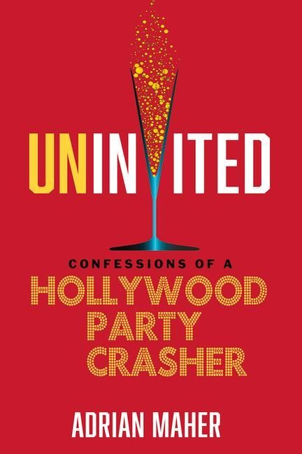 Uninvited: Confessions of a Hollywood Party Crasher