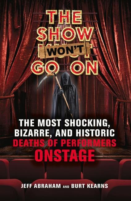 The Show Wont Go on: The Most Shocking, Bizarre, and Historic Deaths of Performers Onstage