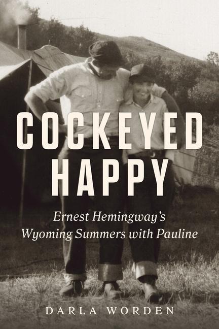 Cockeyed Happy: Ernest Hemingways Wyoming Summers with Pauline