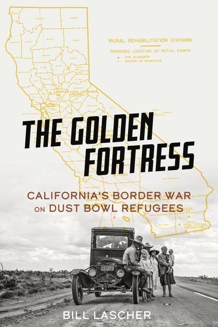 The Golden Fortress: Californias Border War on Dust Bowl Refugees
