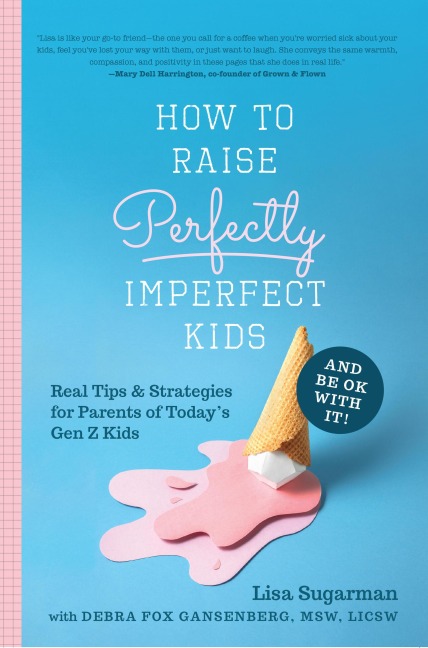 How to Raise Perfectly Imperfect Kids and Be Ok with It: Real Tips & Strategies for Parents of Todays Gen Z Kids