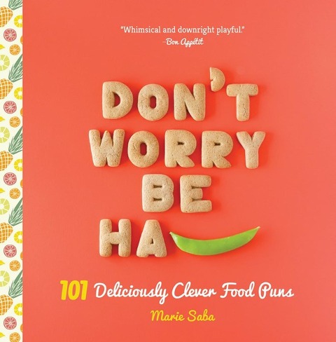 Dont Worry, Be Ha-PEA: 101 Deliciously Clever Food Puns