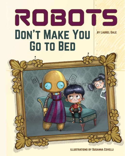 Robots Dont Make You Go to Bed: A Picture Book