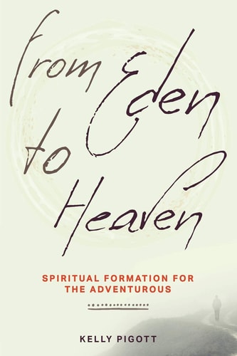 From Eden to Heaven Spiritual Formation for the Adventurous