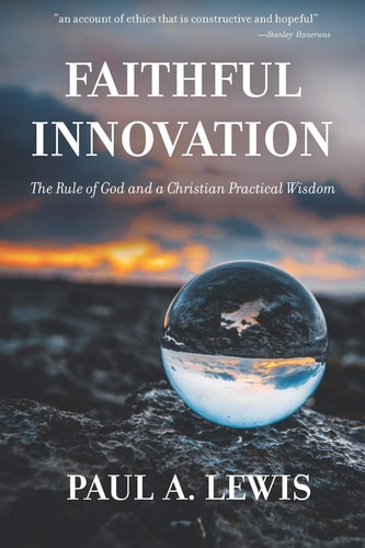 Faithful Innovation The Rule of God and a Christian Practical Wisdom