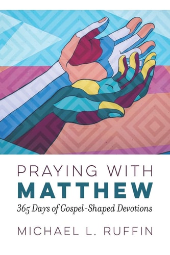 Praying with Matthew 365 Days of Gospel-Shaped Devotions
