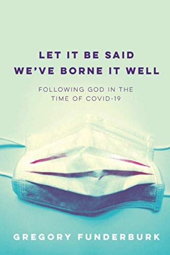 Let It Be Said We've Borne It Well Following God in the Time of COVID-19