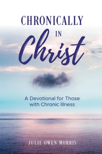 Chronically in Christ A Devotional for Those with Chronic Illness