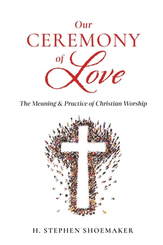 Our Ceremony of Love The Meaning & Practice of Christian Worship