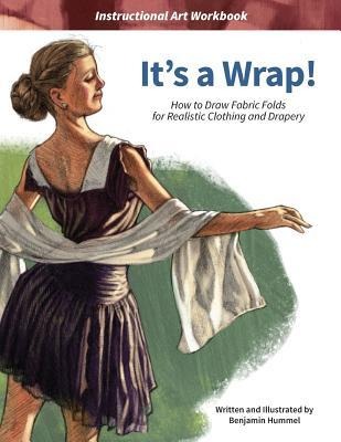 Its a Wrap!: How to Draw Fabric Folds for Realistic Clothing and Drapery