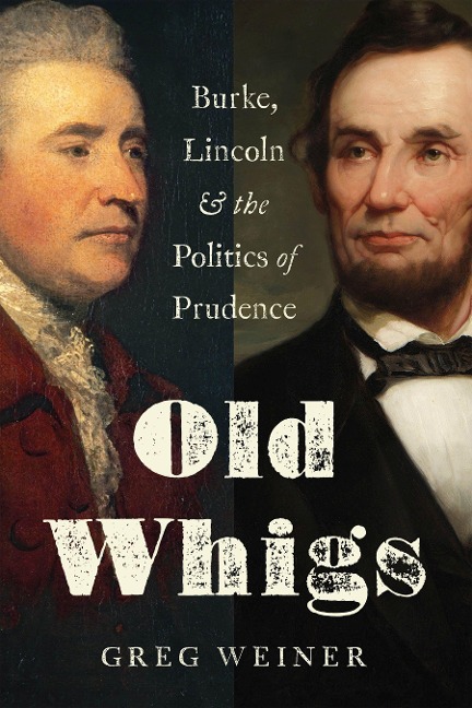 Old Whigs: Burke, Lincoln, and the Politics of Prudence