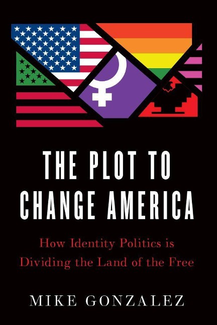The Plot to Change America: How Identity Politics Is Dividing the Land of the Free