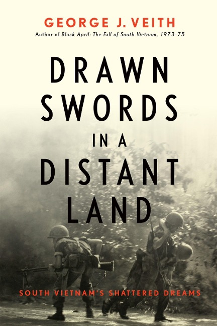 Drawn Swords in a Distant Land: South Vietnams Shattered Dreams