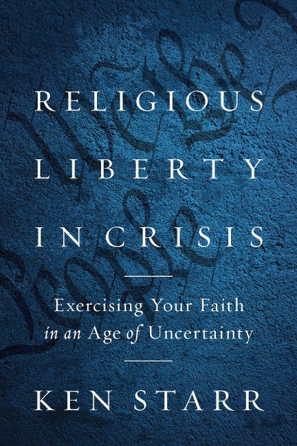 Religious Liberty in Crisis: Exercising Your Faith in an Age of Uncertainty