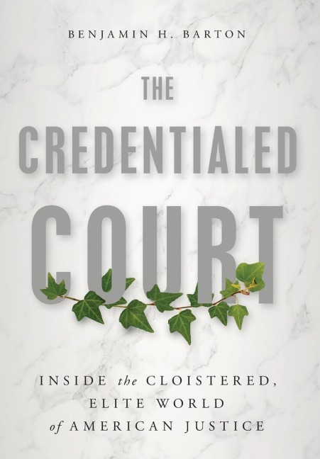The Credentialed Court: Inside the Cloistered, Elite World of American Justice