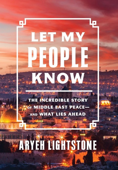 Let My People Know: The Incredible Story of Middle East Peace--And What Lies Ahead