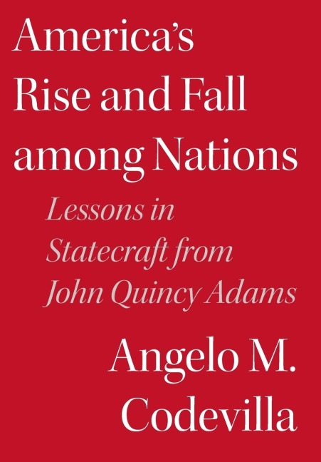 Americas Rise and Fall Among Nations: Lessons in Statecraft from John Quincy Adams