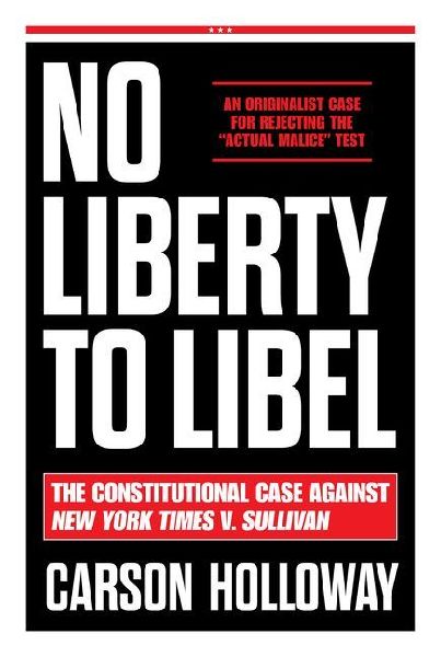 No Liberty to Libel: The Constitutional Case Against New York Times V. Sullivan