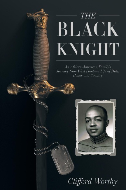 The Black Knight: An African-American Familys Journey from West Point-a Life of Duty, Honor and Country