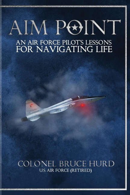 Aim Point: An Air Force Pilots Lessons for Navigating Life