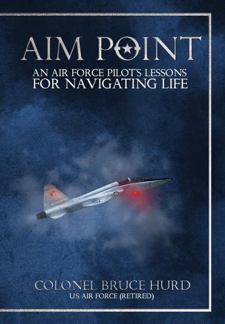 Aim Point: An Air Force Pilots Lessons for Navigating Life