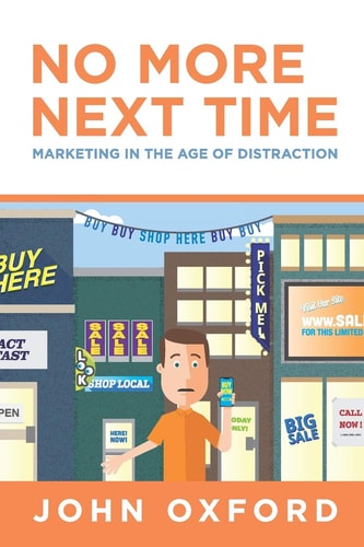 No More Next Time Marketing in the Age of Distraction