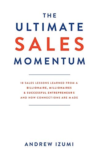 The Ultimate Sales Momentum 18 Sales Lessons Learned from a Billionaire, Millionaires and Successful Entrepreneurs and How Connections Are Made