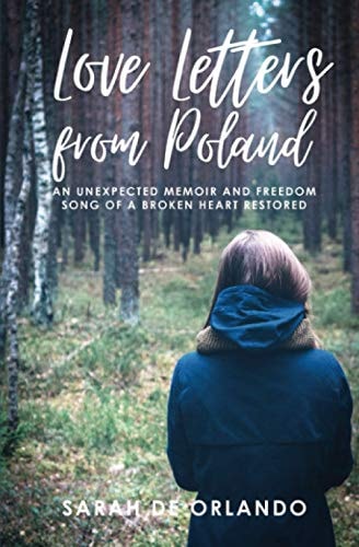 Love Letters from Poland An Unexpected Memoir and Freedom Song of a Broken Heart Restored