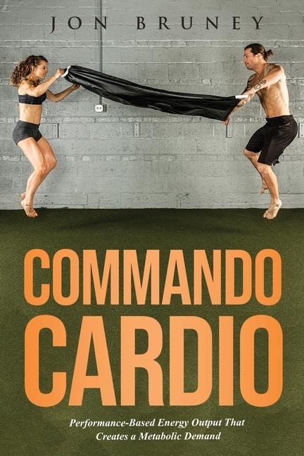 Commando Cardio: Performance-Based Energy Output that Creates a Metabolic Demand