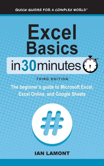 Excel Basics In 30 Minutes: The beginners guide to Microsoft Excel, Excel Online, and Google Sheets
