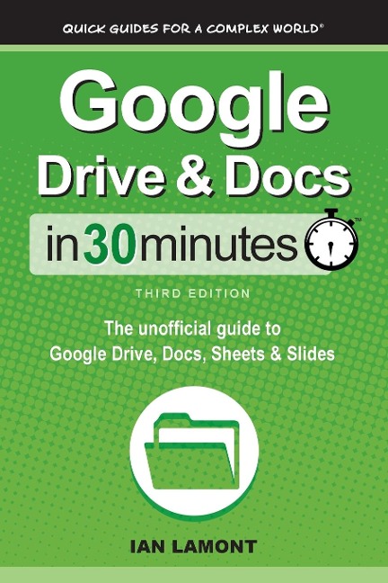 Google Drive &amp; Docs In 30 Minutes: The unofficial guide to Google Drive, Docs, Sheets &amp; Slides