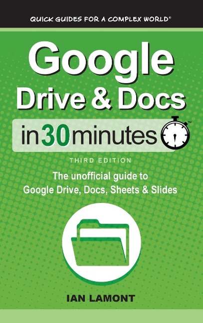 Google Drive &amp; Docs In 30 Minutes: The unofficial guide to Google Drive, Docs, Sheets &amp; Slides