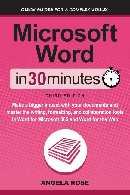 Microsoft Word In 30 Minutes: Make a bigger impact with your documents and master the writing, formatting, and collaboration tools in Word for Microsoft 365 and Word for the Web