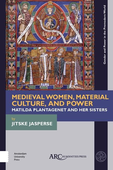 Medieval Women, Material Culture, and Power: Matilda Plantagenet and Her Sisters