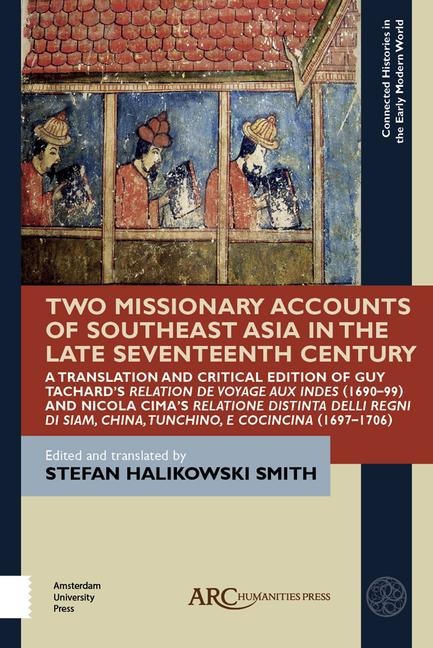 Two Missionary Accounts of Southeast Asia in the Late Seventeenth Century: A Translation and Critical Edition of Guy Tachard's Relation de Voyage Aux Indes (1690-99) and Nicola Cima's Relatione Distinta Delli Regni Di Siam, China, Tunchino, E Cocincina