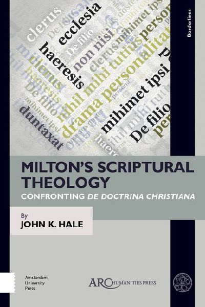 Miltons Scriptural Theology: Confronting de Doctrina Christiana