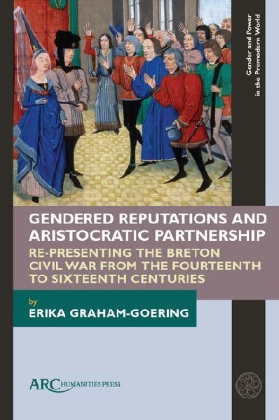 Gendered Reputations and Aristocratic Partnership: Re-Presenting the Breton Civil War from the Fourteenth to Sixteenth Centuries