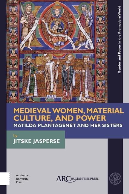 Medieval Women, Material Culture, and Power: Matilda Plantagenet and Her Sisters